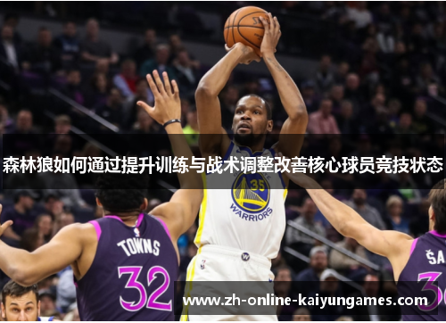 森林狼如何通过提升训练与战术调整改善核心球员竞技状态