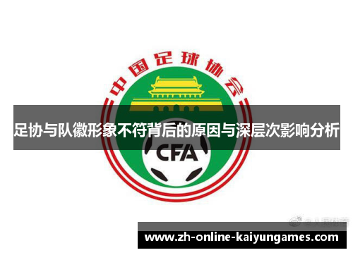足协与队徽形象不符背后的原因与深层次影响分析 足协与队徽形象不符背后的原因与深层次影响分析