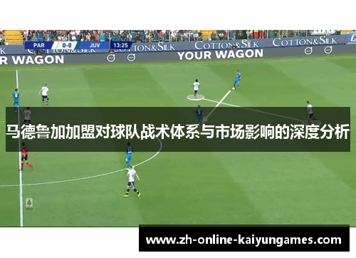 马德鲁加加盟对球队战术体系与市场影响的深度分析