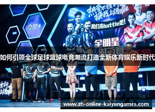 如何引领全球足球篮球电竞潮流打造全新体育娱乐新时代