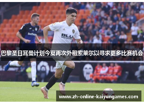 巴黎圣日耳曼计划今夏再次外租索莱尔以寻求更多比赛机会