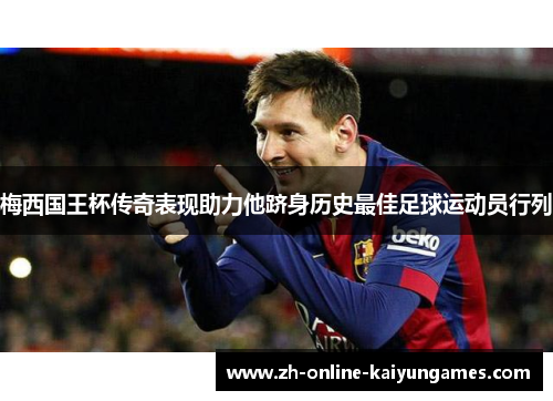 梅西国王杯传奇表现助力他跻身历史最佳足球运动员行列 梅西国王杯传奇表现助力他跻身历史最佳足球运动员行列