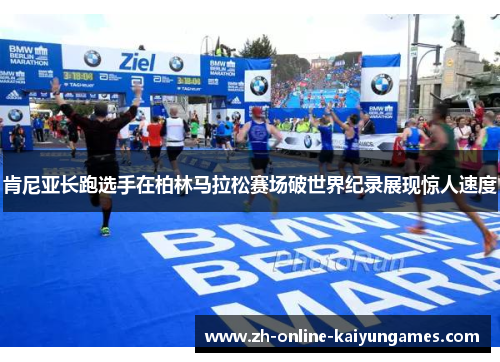 肯尼亚长跑选手在柏林马拉松赛场破世界纪录展现惊人速度