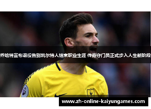 乔哈特宣布退役告别凯尔特人结束职业生涯 传奇守门员正式步入人生新阶段 乔哈特宣布退役告别凯尔特人结束职业生涯 传奇守门员正式步入人生新阶段
