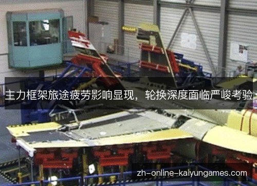 主力框架旅途疲劳影响显现,轮换深度面临严峻考验 主力框架旅途疲劳影响显现,轮换深度面临严峻考验